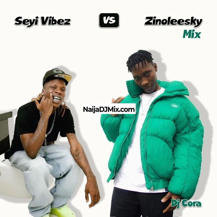 DJ Cora – ZinoVibez Mix ( Ft.Zinoleesky & Seyi Vibez)