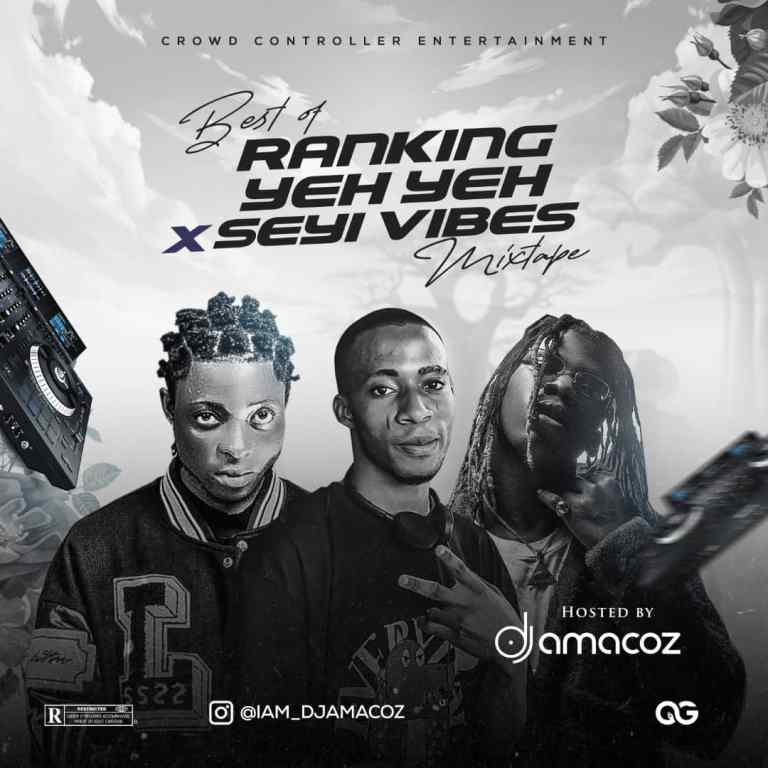 DJ Amacoz – Best Of Ranking Yeh Yeh & Seyi Vibez Mix (All Hit Songs)