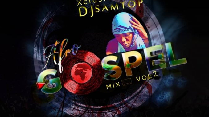 Dj Samtop – AfroGospel Mp3 Songs Mixtape Vol. 2