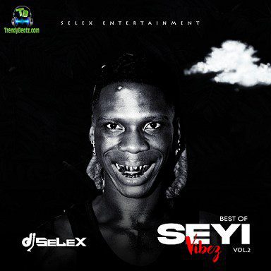 DJ Selex – Best Of Seyi Vibez Mixtape Vol. 2 (All Seyi Vibes Hits)