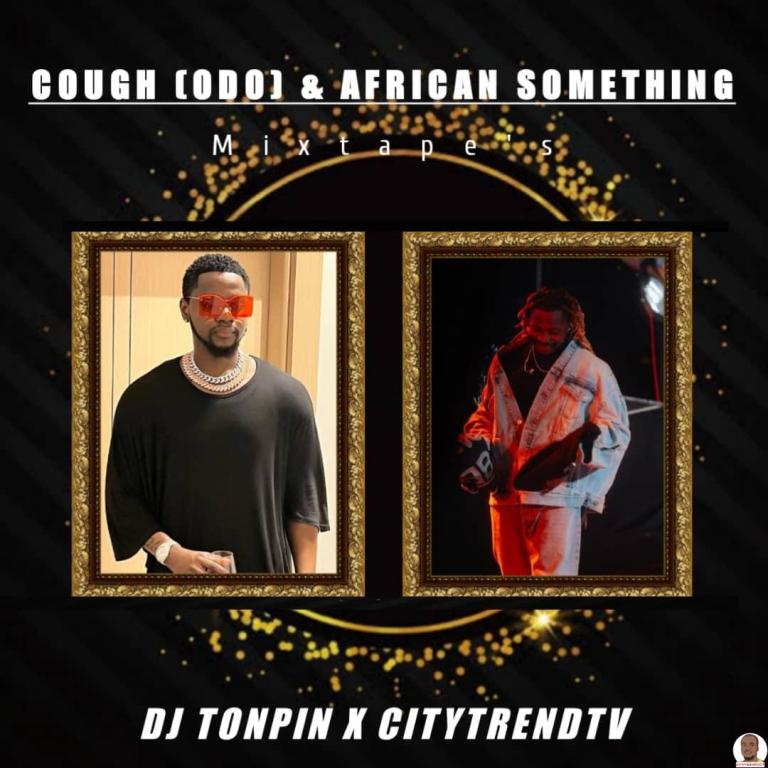 DJ Tonpin Gold x Citytrend Street Mix — Cough (Odo) Africa Something Mixtape DJ Tonpin Gold x Citytrend Street Mix — Cough (Odo) Africa Something Mixtape