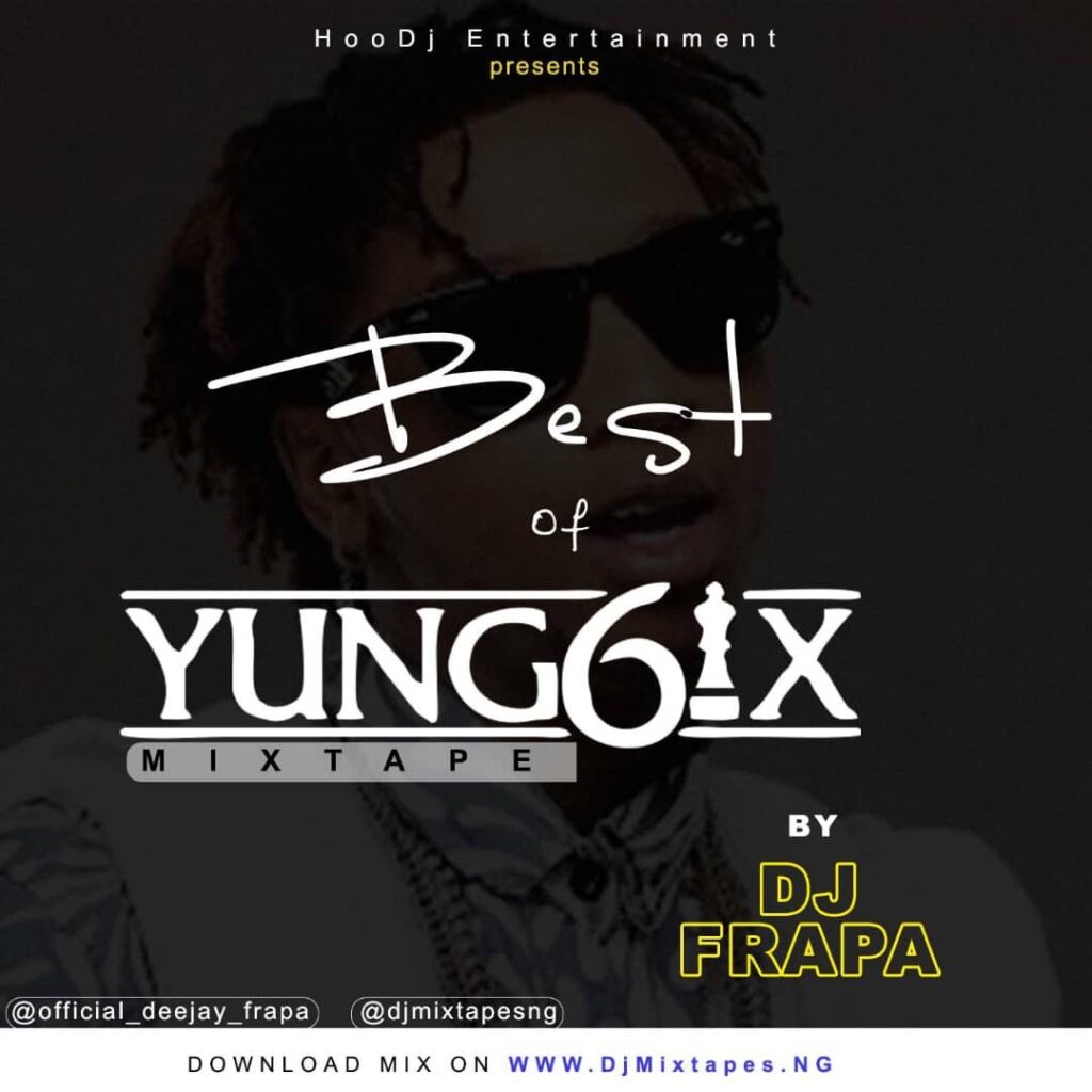 Best of Yung6ix Dj Mixtape (All Yung6ix Songs)