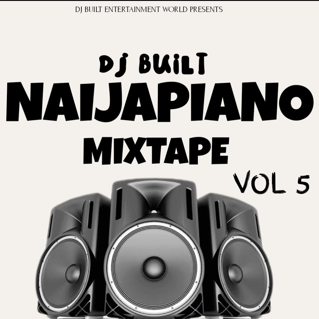 DJ Built Latest Naijapiano Vol 5 Mixtape DJ Built Latest Naijapiano Vol 5 Mixtape
