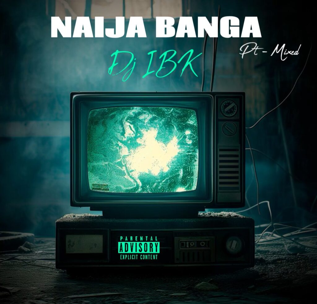 DJ IBK Latest Naija Banga Party Jamz Mixtape