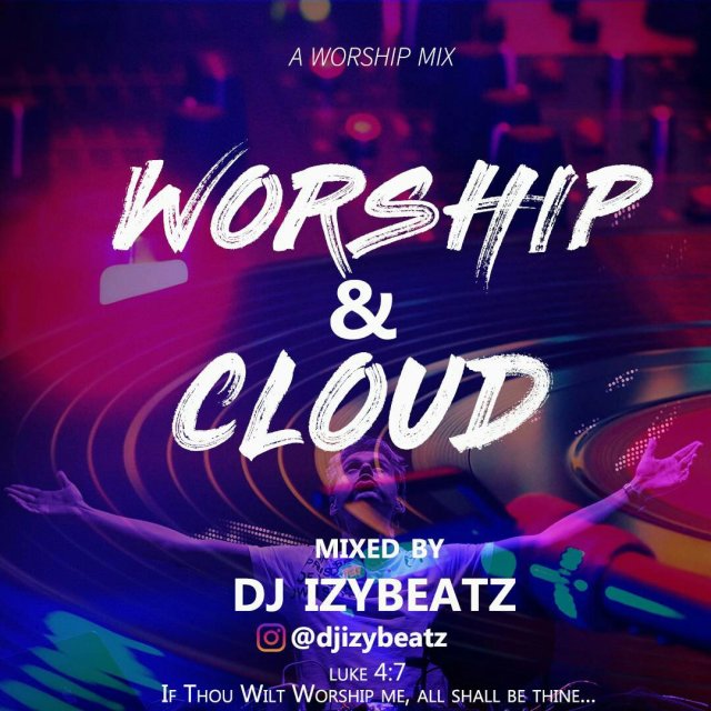 [Gospel Mixtape] Worship & Cloud By Dj Izybeatz - 55.75 Mb