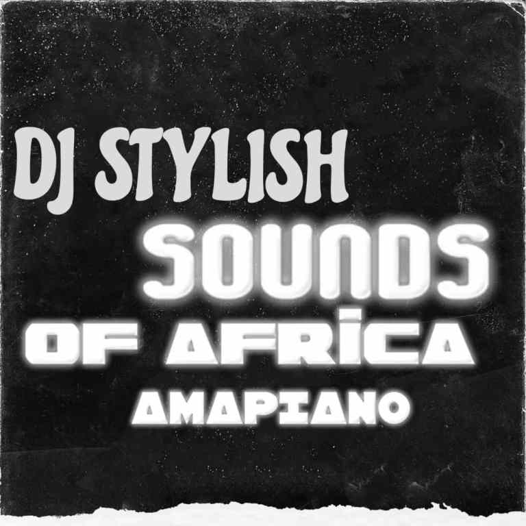 DJ Stylish Hot Mix – Sound Of Africa Amapiano Mix