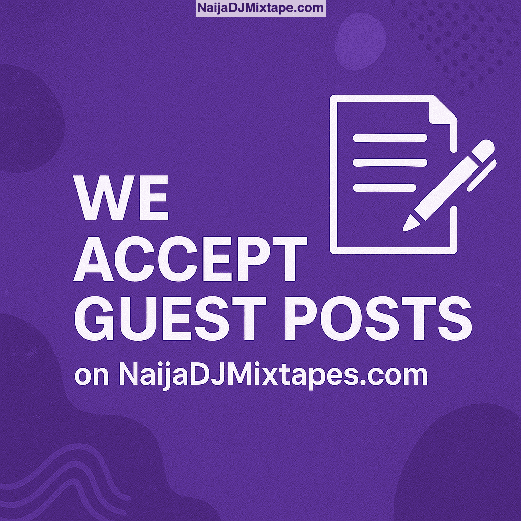 We Accept Guest Posts on NaijaDJMixtapes.com.ng