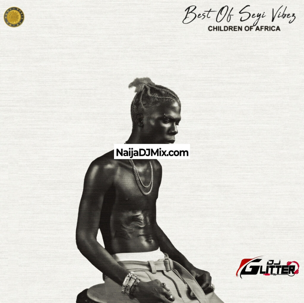 DJ Glitter “Children of Africa” Best of Seyi Vibez 2025 Album Mixtape