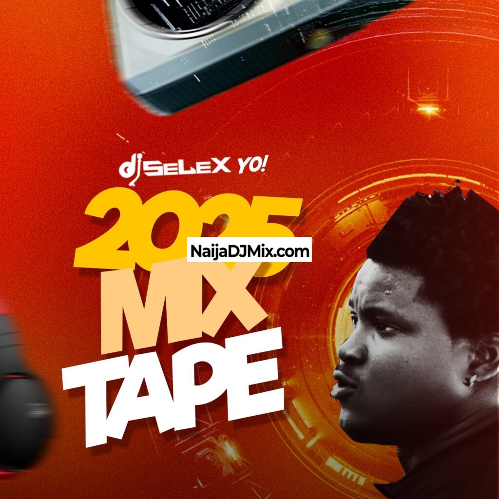 Hottest DJ-SELEX YO 2025 MIXTAPE – Latest Naija Afrobeat Mixtape Fola, BNXN, Asake, Bhadboi OML, Wizkid, Davido, Rema, Tems, Seyi Vibez, Burna Boy, Olamide,