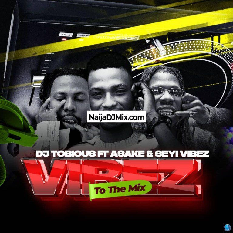 DJ Tobious — Vibez To The Mix ft. Seyi Vibez & Asake