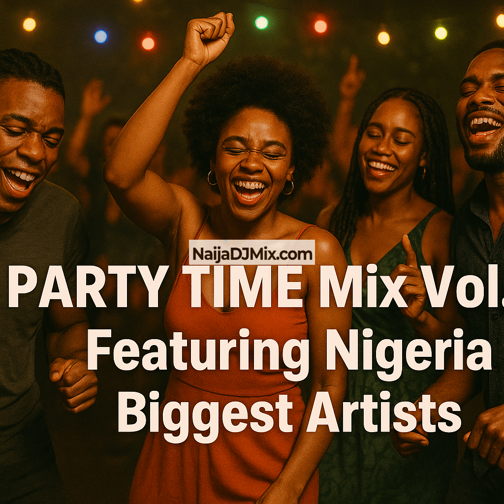 PARTY TIME Mix Vol.2 Featuring the Nigeria Biggest Artists