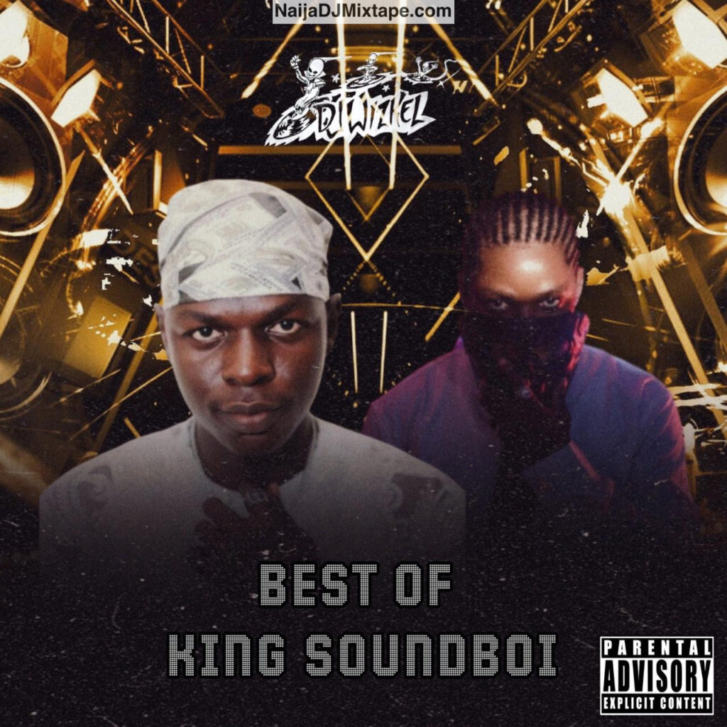 Download Dj Wizkel Best of King Soundboi DJ Mixtape 2025 King Soundboi Hits Wey You Love