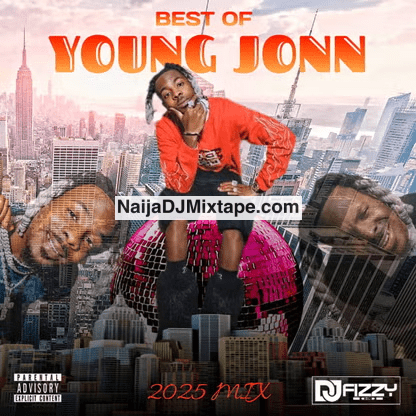 Download Dj Fizzy Best Of Young John Mix 2025 Make You Dey Dance Well Well DJ Mixtape